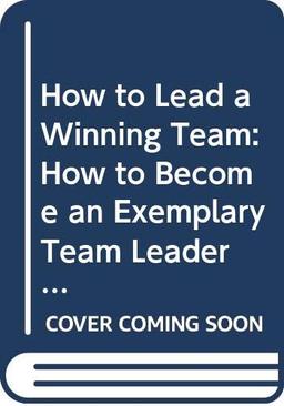 How to Lead a Winning Team: How to Become an Exemplary Team Leader (Institute of Management)