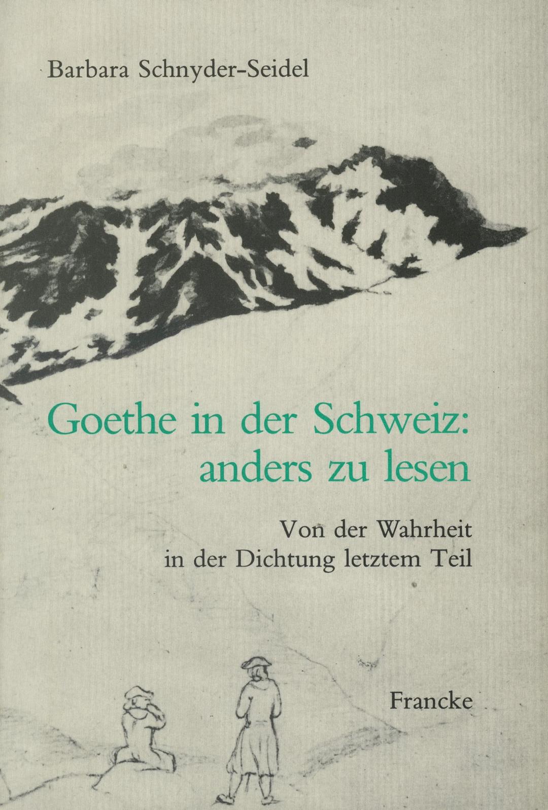 Goethe in der Schweiz: anders zu lesen. Von der Wahrheit in der Dichtung letztem Teil