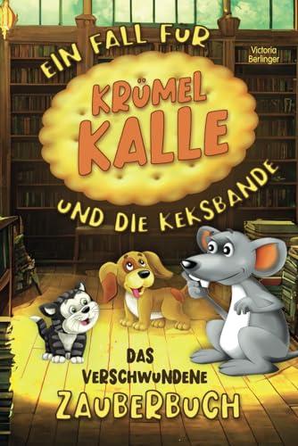 Ein Fall für Krümel Kalle und die Keksbande: Das verschwundene Zauberbuch - Kinderbuch ab 6 Jahre. Spannende Vorlesegeschichte mit interaktiven ... Detektivgeschichte für neugierige Erstleser!