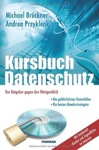 Kursbuch Datenschutz - Der Ratgeber gegen den Röntgenblick: Die gefährlichsten Datenfallen / Die besten Abwehrstrategien / Mit Sonderteil &#34;Kinder ... "Kinder und Jugendliche im Internet"!