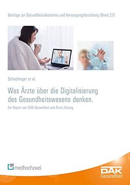 Was Ärzte über die Digitalisierung des Gesundheitswesens denken. Ein Report von DAK-Gesundheit und Ärzte Zeitung (Beiträge zur Gesundheitsökonomie und Versorgungsforschung)