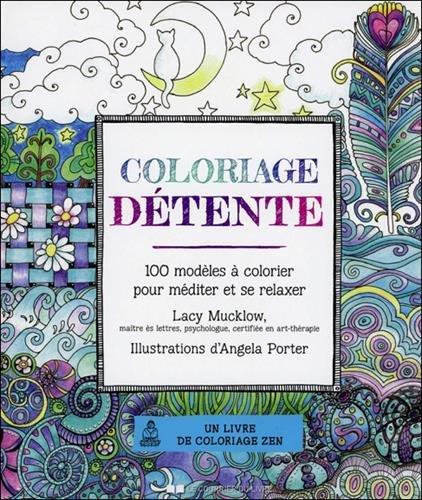 Coloriage détente : 100 modèles à colorier pour méditer et se relaxer : un livre de coloriage zen