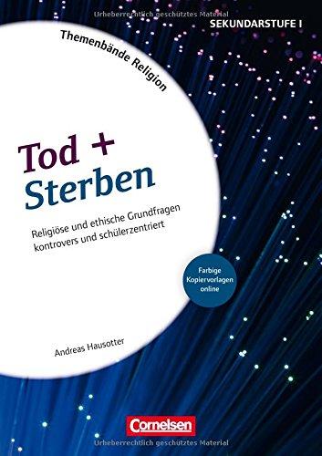 Themenbände Religion: Tod und Sterben: Religiöse und ethische Grundfragen kontrovers und schülerzentriert. Mit Materialien über Webcode