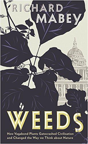 Weeds : How vagabond plants gatecrashed civilization and changed the way we think about nature