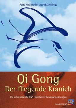 Qi Gong - Der fliegende Kranich: Die selbstheilende Kraft meditativer Bewegungsübungen