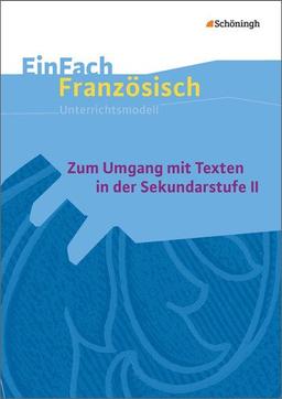 EinFach Französisch Unterrichtsmodelle: Zum Umgang mit Texten in der Sekundarstufe II