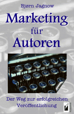 Marketing für Autoren. Der Weg zur erfolgreichen Veröffentlichung.