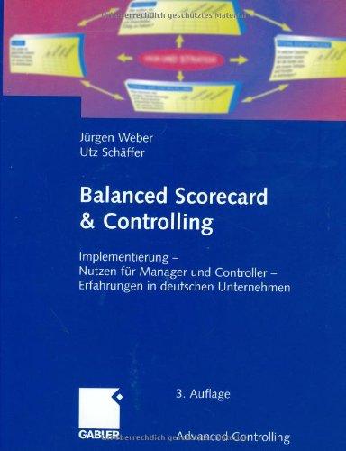 Balanced Scorecard & Controlling: Implementierung  -  Nutzen für Manager und Controller  -  Erfahrungen in deutschen Unternehmen (Advanced Controlling)