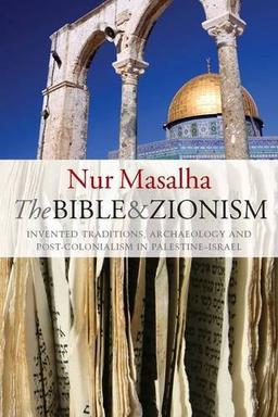 The Bible and Zionism: Invented Traditions, Archaeology and Post-Colonialism in Palestine-Israel