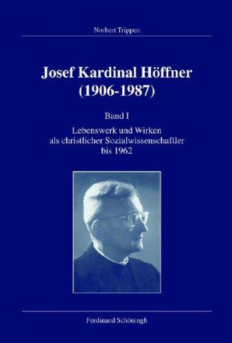 Joseph Kardinal Höffner (1906-1987): Band I: Lebensweg und Wirken als christlicher Sozialwissenschaftler bis 1962