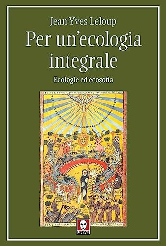 Per un'ecologia integrale. Ecologie ed ecosofia (I pellicani)