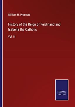 History of the Reign of Ferdinand and Isabella the Catholic: Vol. III