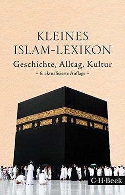 Kleines Islam-Lexikon: Geschichte, Alltag, Kultur