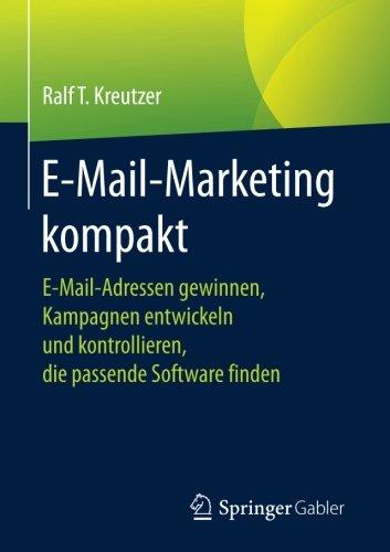 E-Mail-Marketing kompakt: E-Mail-Adressen gewinnen, Kampagnen entwickeln und kontrollieren, die passende Software finden