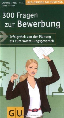 300 Fragen zur Bewerbung: Erfolgreich von der Planung bis zum Vorstellungsgespräch. Mit Insider-Tipps zum Erfolg (Große GU Kompasse)