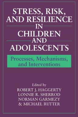 Stress, Risk, and Resilience in Children and Adolescents: Processes, Mechanisms, and Interventions