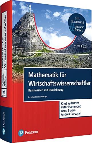 Mathematik für Wirtschaftswissenschaftler. Mit eLearning-Zugang "MyMathLab | Mathematik für Wirtschaftswissenschaftler": Basiswissen mit Praxisbezug (Pearson Studium - Economic BWL)