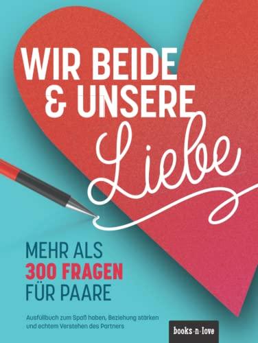 Wir beide & unsere Liebe: Mehr als 300 Fragen für Paare | Ausfüllbuch zum Spaß haben, Beziehung stärken und echtem Verstehen des Partners