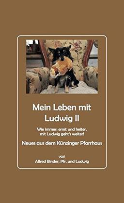 Mein Leben mit Ludwig 2: Neues aus dem Künzinger Pfarrhaus von Alfred Binder, Pfr. und Ludwig