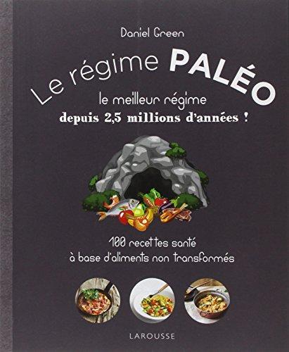 Le régime paléo : le meilleur régime depuis 2,5 millions d'années ! : 100 recettes santé à base d'aliments non transformés