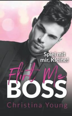 Flirt Me BOSS – Spiel mit mir, Kleine! (Boss Billionaire Romance, Band 5)