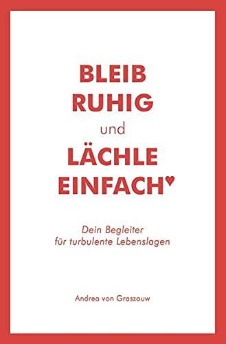 Bleib ruhig und lächle einfach : Dein Begleiter für turbulente Lebenslagen