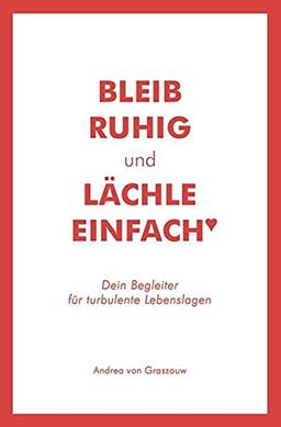 Bleib ruhig und lächle einfach : Dein Begleiter für turbulente Lebenslagen