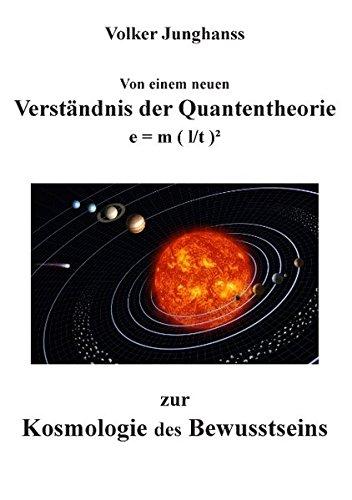 Von einem neuen Verständnis der Quantentheorie zur Kosmologie des Bewusstseins: e = m ( l/t )²