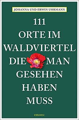 111 Orte im Waldviertel, die man gesehen haben muss: Reiseführer