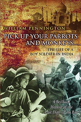 Pick Up Your Parrots and Monkeys: And Fall in Facing the Boat: The Life of a Boy Soldier in India (Cassell Military trade books)