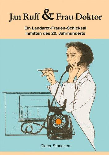 Jan Ruff & Frau Doktor: Ein Landarzt-Frauen-Schicksal inmitten des 20. Jahrhunderts