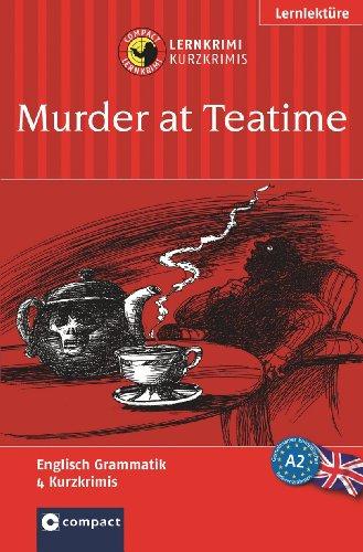 Murder at Teatime. Compact Lernkrimi. Lernziel Englisch Grammatik - Niveau A2: Lernziel Englisch Grammatik. Konzipiert für geübte Anfänger, ab A2 des Gemeinsamen Europäischen Referenzrahmens