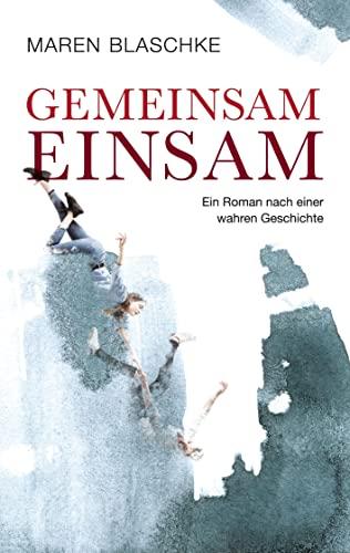 Gemeinsam einsam: Ein Roman nach einer wahren Geschichte