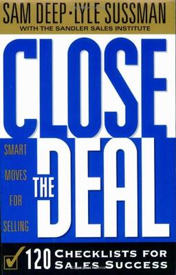 Close the Deal: Smart Moves for Selling: 120 Checklists to Help You Close the Very Best Deal