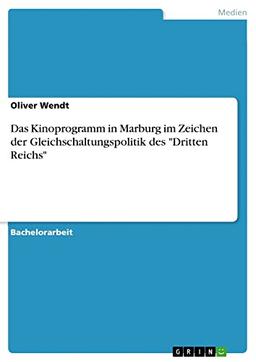 Das Kinoprogramm in Marburg im Zeichen der Gleichschaltungspolitik des "Dritten Reichs"