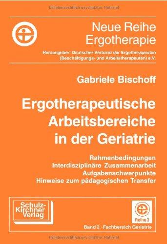 Ergotherapeutische Arbeitsbereiche in der Geratrie: Rahmenbedingung, Interdisziplinäre Zusammenarbeit, Aufgabenschwerpunkte, Hinweise zum pädagogischen Transfer