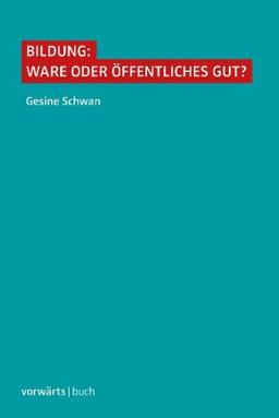 Bildung: Ware oder Ã¶ffentliches Gut?: Eine Streitschrift