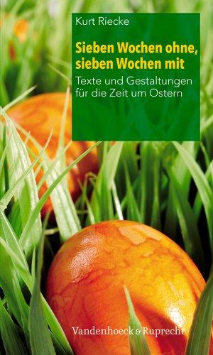 Sieben Wochen ohne, sieben Wochen mit: Texte und Gestaltungen für die Zeit um Ostern