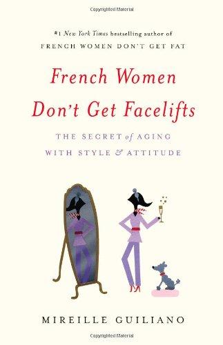 French Women Don't Get Facelifts: The Secret of Aging with Style & Attitude