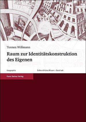 Raum zur Identitätskonstruktion des Eigenen (Erdkundliches Wissen. Schriftenreihe für Forschung und Praxis 148) (Erdkundliches Wissen Erdkundliches Wissen)