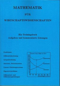 Mathematik für Wirtschaftswissenschaften: Ein Trainingsbuch. Aufgaben und kommentierte Lösungen