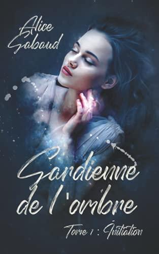 Gardienne de l'ombre: Tome 1 : Initiation