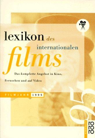 Lexikon des Internationalen Films. Filmjahr 1995. Das komplette Angebot im Kino, Fernsehen und auf Video.