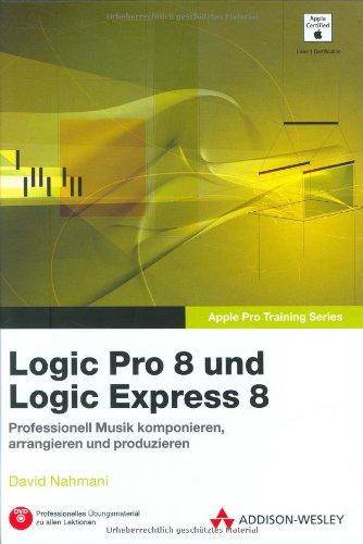 Logic Pro 8 und Logic Express 8 - Lernen Sie mit Apple-zertifizierten Inhalten. Deutschsprachige Testversion & alle Übungsmaterialien auf DVD.: ... arrangieren und produzieren (Apple Software)