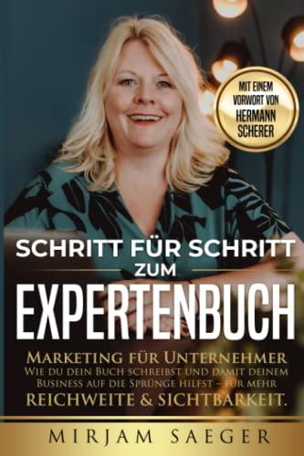 Schritt für Schritt zum Expertenbuch - Marketing für Unternehmer: Wie du dein Buch schreibst und damit deinem Business auf die Sprünge hilfst - für mehr Reichweite & Sichtbarkeit