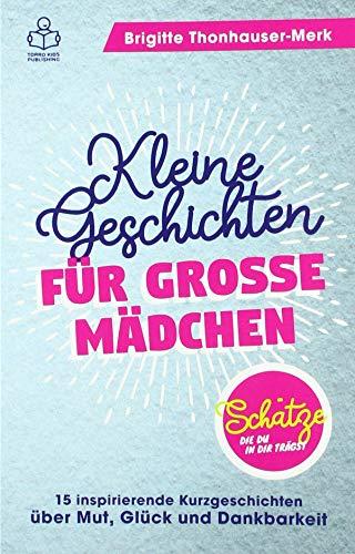 Schätze, die du in dir trägst - Kleine Geschichten für große Mädchen: 15 inspirierende Kurzgeschichten über Mut, Glück und Dankbarkeit