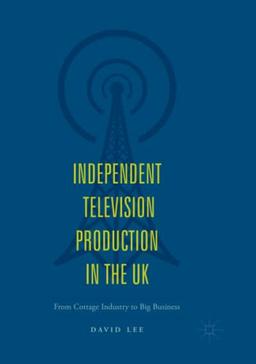 Independent Television Production in the UK: From Cottage Industry to Big Business