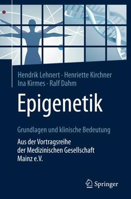 Epigenetik - Grundlagen und klinische Bedeutung: Aus der Vortragsreihe der Medizinischen Gesellschaft Mainz e.V.