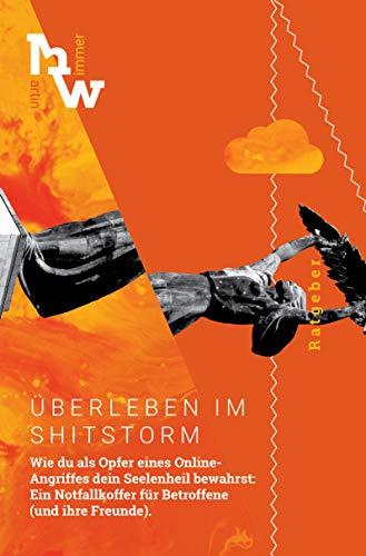 Überleben im Shitstorm: Wie du als Opfer eines Online-Angriffes dein Seelenheil bewahrst: Ein Notfallkoffer für Betroffene (und ihre Freunde).