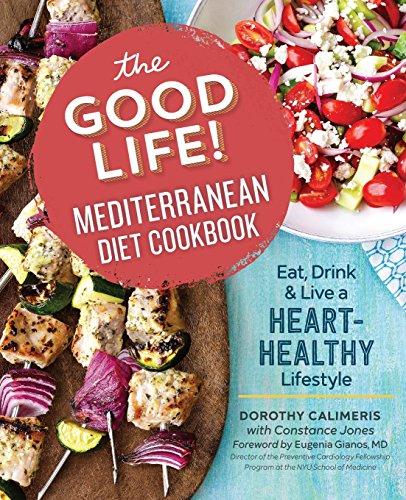 The Good Life! Mediterranean Diet Cookbook: Eat, Drink, and Live a Heart-Healthy Lifestyle